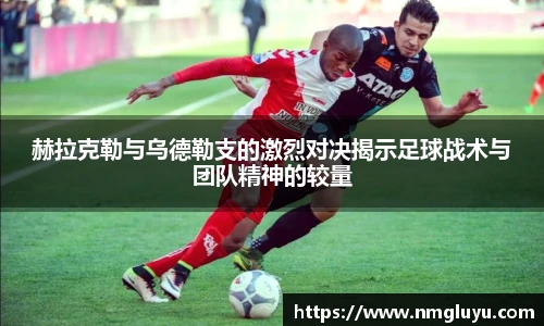 赫拉克勒与乌德勒支的激烈对决揭示足球战术与团队精神的较量